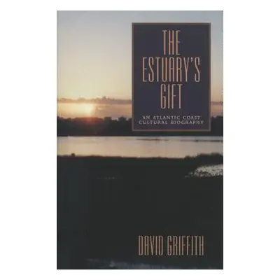 "The Estuary's Gift: An Atlantic Coast Cultural Biography" - "" ("Griffith David")