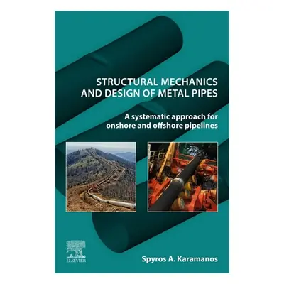 "Structural Mechanics and Design of Metal Pipes: A Systematic Approach for Onshore and Offshore 