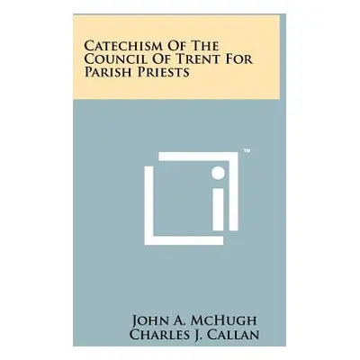 "Catechism Of The Council Of Trent For Parish Priests" - "" ("McHugh John A.")