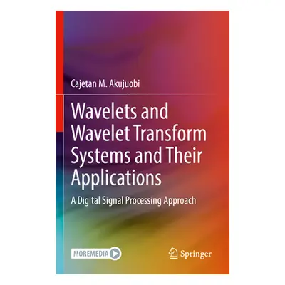 "Wavelets and Wavelet Transform Systems and Their Applications: A Digital Signal Processing Appr