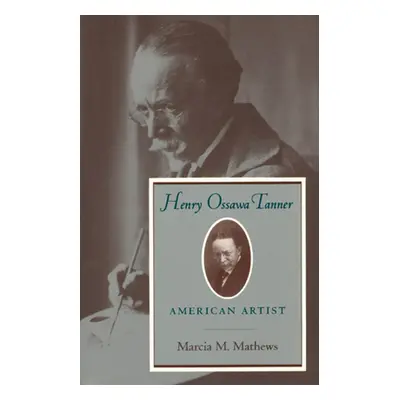 "Henry Ossawa Tanner: American Artist" - "" ("Mathews Marcia M.")