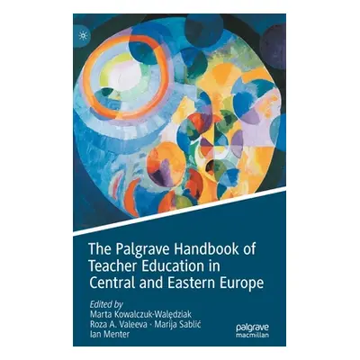 "The Palgrave Handbook of Teacher Education in Central and Eastern Europe" - "" ("Kowalczuk-Walę