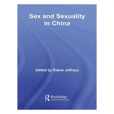 "Sex and Sexuality in China" - "" ("Jeffreys Elaine")