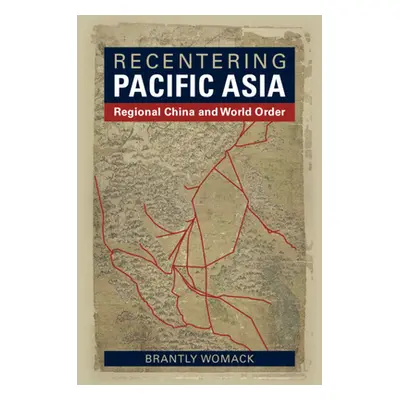 "Recentering Pacific Asia: Regional China and World Order" - "" ("Womack Brantly")