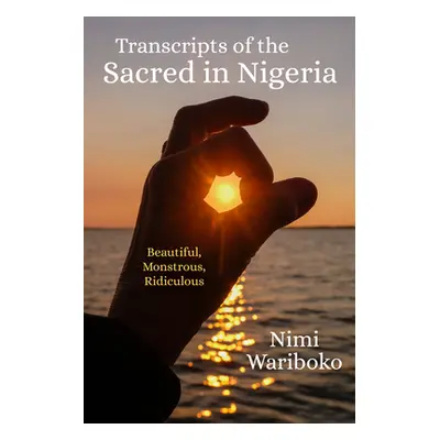 "Transcripts of the Sacred in Nigeria: Beautiful, Monstrous, Ridiculous" - "" ("Wariboko Nimi")