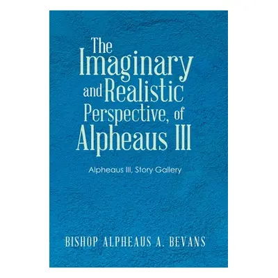 "The Imaginary and Realistic Perspective, of Alpheaus Iii: Alpheaus Iii, Story Gallery" - "" ("B