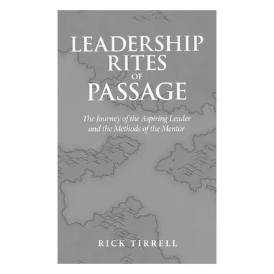 "Leadership Rites of Passage: The Journey of the Aspiring Leader and the Methods of the Mentor" 