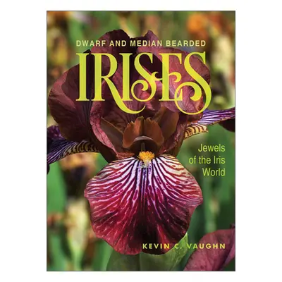 "Dwarf and Median Bearded Irises: Jewels of the Iris World" - "" ("Vaughn Kevin")