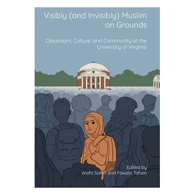 "Visibly (and Invisibly) Muslim on Grounds: Classroom, Culture, and Community at the University 