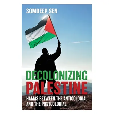 "Decolonizing Palestine: Hamas between the Anticolonial and the Postcolonial" - "" ("Sen Somdeep