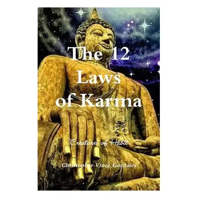 "The 12 Laws of Karma Creatures of Habit" - "" ("Gonzales Christopher Vince")