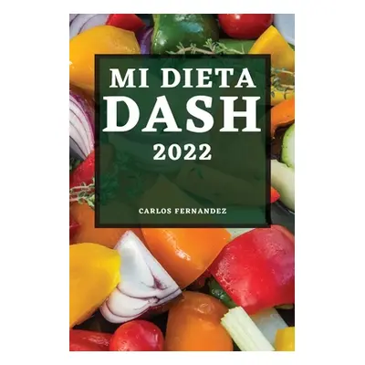 "Mi Dieta Dash 2022: Recetas Deliciosas Para Bajar La Presin Arterial Y Mejorar Su Salud" - "" (