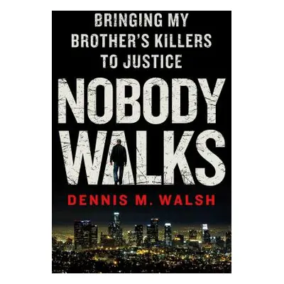 "Nobody Walks: Bringing My Brother's Killers to Justice" - "" ("Walsh Dennis M.")