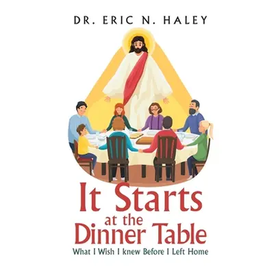 "It Starts at the Dinner Table: What I Wish I Knew Before I Left Home" - "" ("Haley Eric N.")