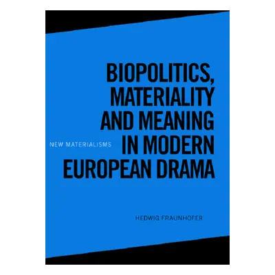 "Biopolitics, Materiality and Meaning in Modern European Drama" - "" ("Fraunhofer Hedwig")