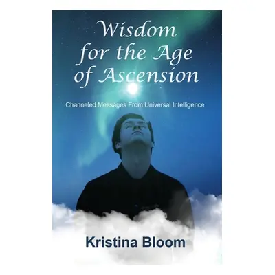 "Wisdom for the Age of Ascension: Channeled Messages from Divine Intelligence" - "" ("Bloom Kris