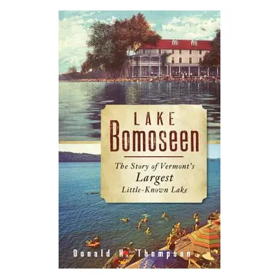 "Lake Bomoseen: The Story of Vermont's Largest Little-Known Lake" - "" ("Thompson Donald H.")