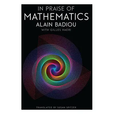 "In Praise of Mathematics" - "" ("Badiou Alain")