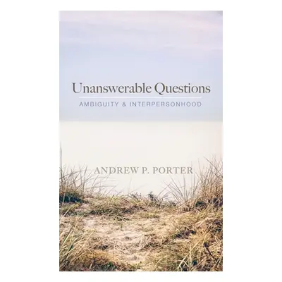 "Unanswerable Questions" - "" ("Porter Andrew P.")