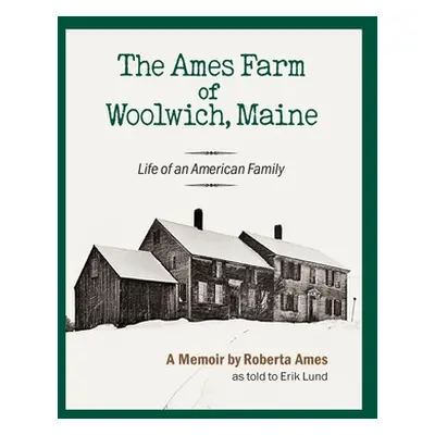 "The Ames Farm of Woolwich, Maine: Life of an American Family" - "" ("Ames Roberta")