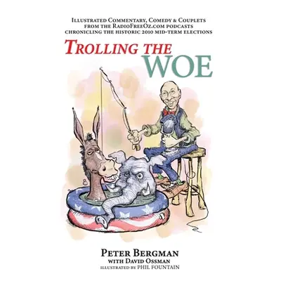 "Trolling the Woe - Illustrated Commentary, Comedy & Couplets from Radiofreeoz.com" - "" ("Bergm