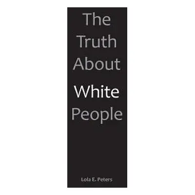 "The Truth About White People" - "" ("Peters Lola E.")