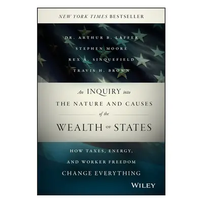 "An Inquiry Into the Nature and Causes of the Wealth of States: How Taxes, Energy, and Worker Fr