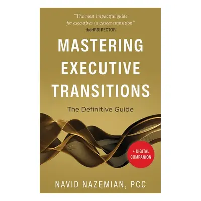 "Mastering Executive Transitions: The Definitive Guide" - "" ("Nazemian Navid")