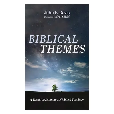 "Biblical Themes: A Thematic Summary of Biblical Theology" - "" ("Davis John P.")