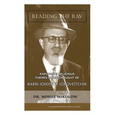 "Reading the Rav: Exploring Religious Themes in the Thought of Rabbi Joseph B. Soloveitchik" - "