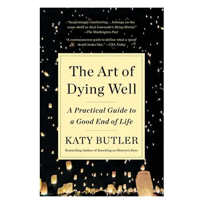 "The Art of Dying Well: A Practical Guide to a Good End of Life" - "" ("Butler Katy")