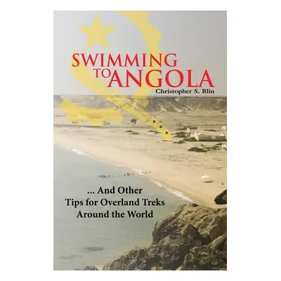 "Swimming to Angola: ... and Other Tips for Overland Treks Around the World" - "" ("Blin Christo