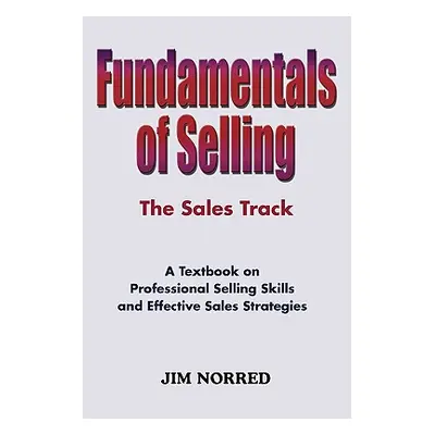 "Fundamentals of Selling: The Sales Track" - "" ("Norred Jim")