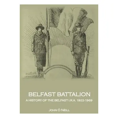 "Belfast Battalion: A history of the Belfast I.R.A., 1922-1969" - "" ("O'Neill John")