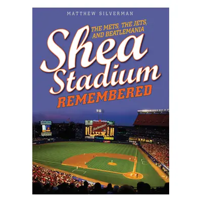 "Shea Stadium Remembered: The Mets, the Jets, and Beatlemania" - "" ("Silverman Matthew")