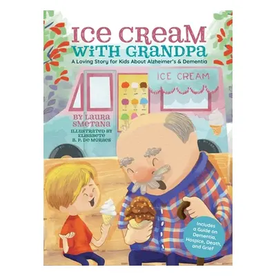 "Ice Cream with Grandpa: A Loving Story for Kids About Alzheimer's & Dementia" - "" ("Smetana La