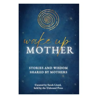 "Wake Up Mother: Stories And Wisdom Shared By Mothers" - "" ("Lloyd Sarah")