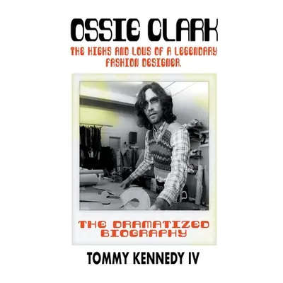 "Ossie Clark: The Highs and Lows of a Legendary Fashion Designer" - "" ("Kennedy Tommy")