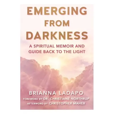 "Emerging from Darkness: A Spiritual Memoir and Guide Back to the Light" - "" ("Ladapo Brianna")