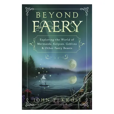 "Beyond Faery: Exploring the World of Mermaids, Kelpies, Goblins & Other Faery Beasts" - "" ("Kr