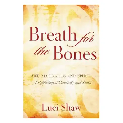 "Breath for the Bones: Art, Imagination, and Spirit: Reflections on Creativity and Faith" - "" (