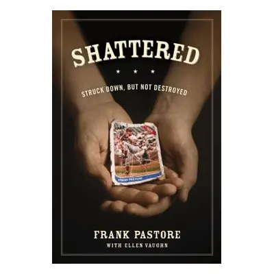 "Shattered: Struck Down, But Not Destroyed" - "" ("Pastore Frank")