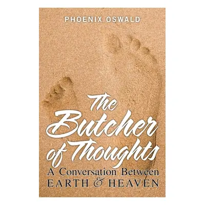 "The Butcher of Thoughts: A Conversation Between Earth and Heaven" - "" ("Oswald Phoenix")