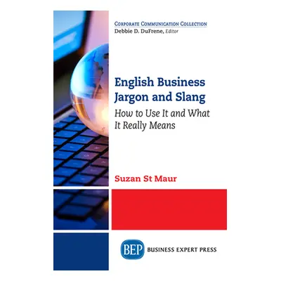 "English Business Jargon and Slang: How to Use It and What It Really Means" - "" ("St Maur Suzan