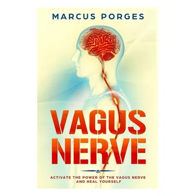 "Vagus Nerve: Activate the Power of The Vagus Nerve and Heal Yourself" - "" ("Porges Marcus")