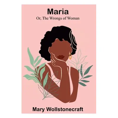 "Maria; Or, The Wrongs of Woman" - "" ("Wollstonecraft Mary")