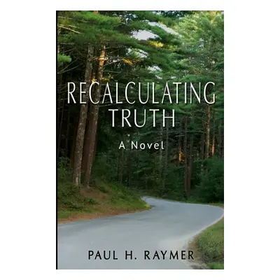 "Recalculating Truth" - "" ("Raymer Paul H.")