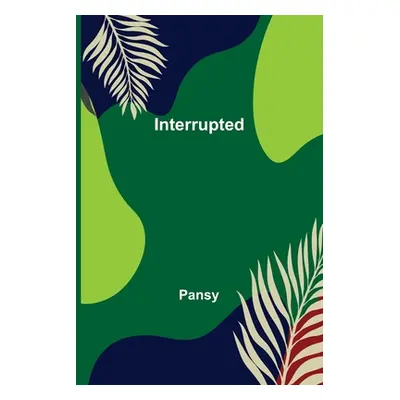 "Interrupted" - "" ("Pansy")