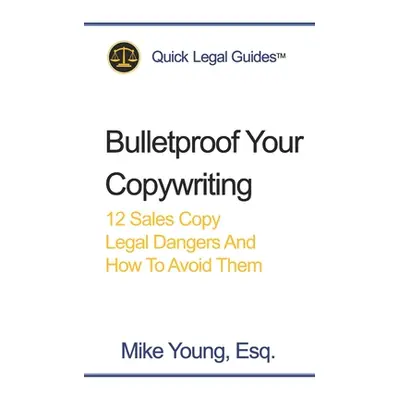 "Bulletproof Your Copywriting: 12 Sales Copy Legal Dangers And How To Avoid Them" - "" ("Young E