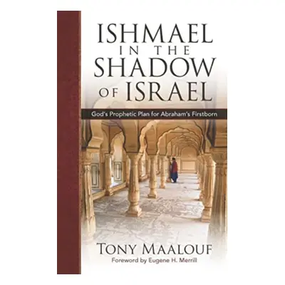 "Ishmael in the Shadow of Israel: God's Prophetic Plan for Abraham's Firstborn" - "" ("Maalouf T